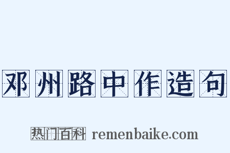 邓州路中作造句是什么意思的图片